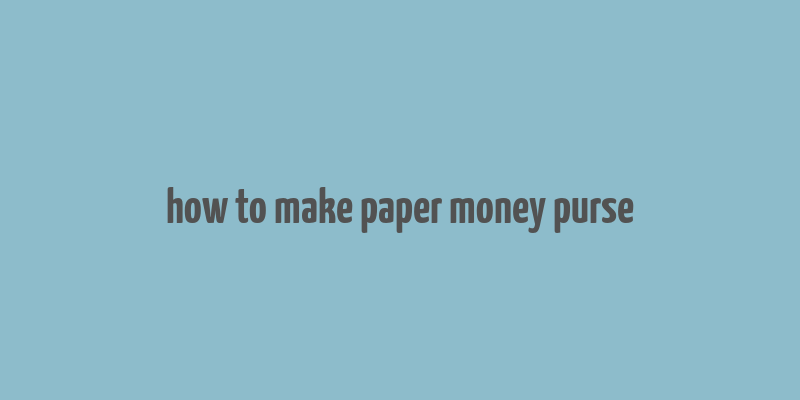 how to make paper money purse