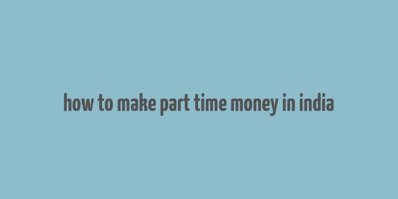 how to make part time money in india