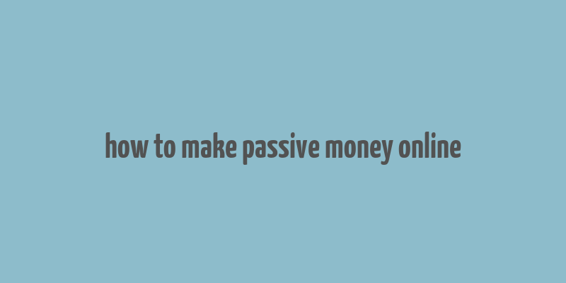 how to make passive money online