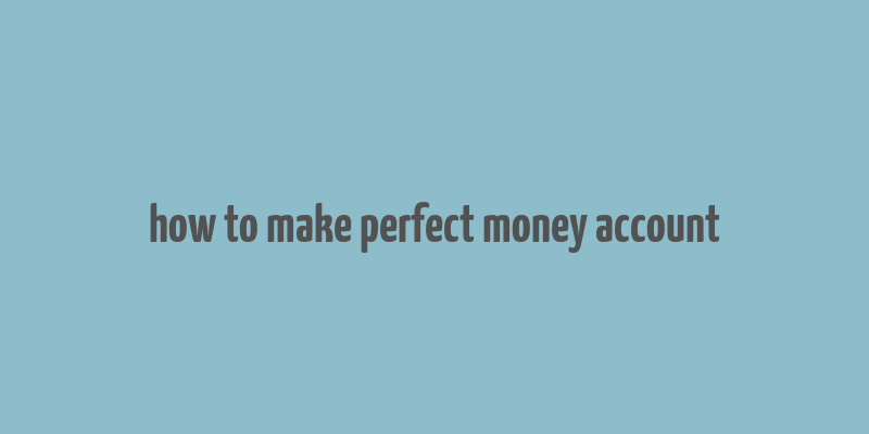 how to make perfect money account