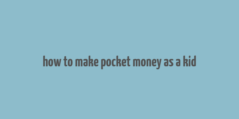 how to make pocket money as a kid