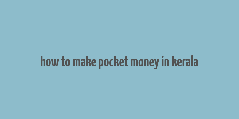 how to make pocket money in kerala