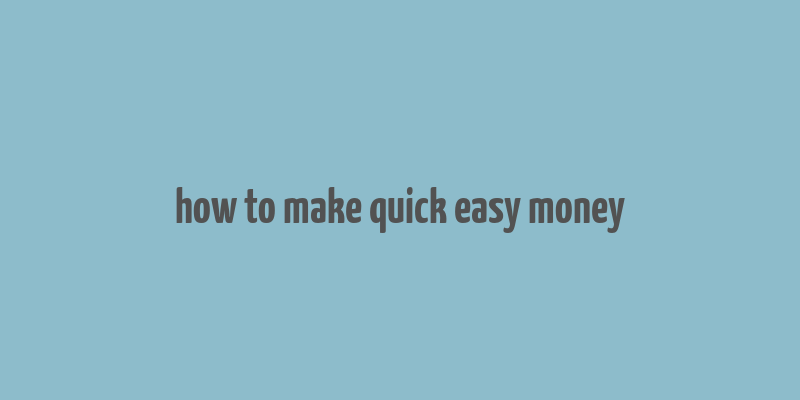 how to make quick easy money