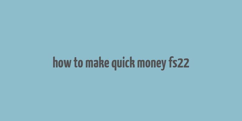 how to make quick money fs22