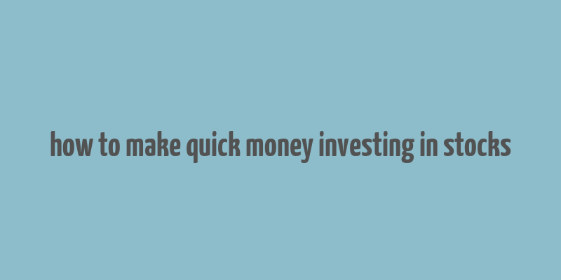 how to make quick money investing in stocks