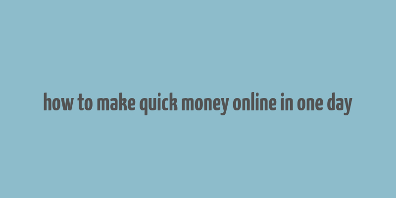 how to make quick money online in one day