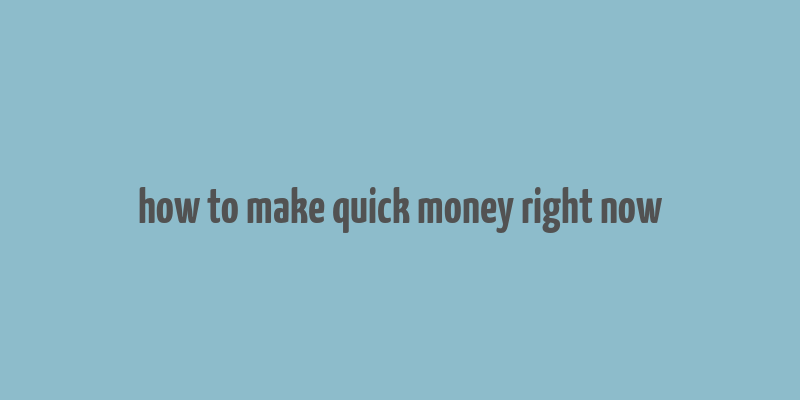 how to make quick money right now