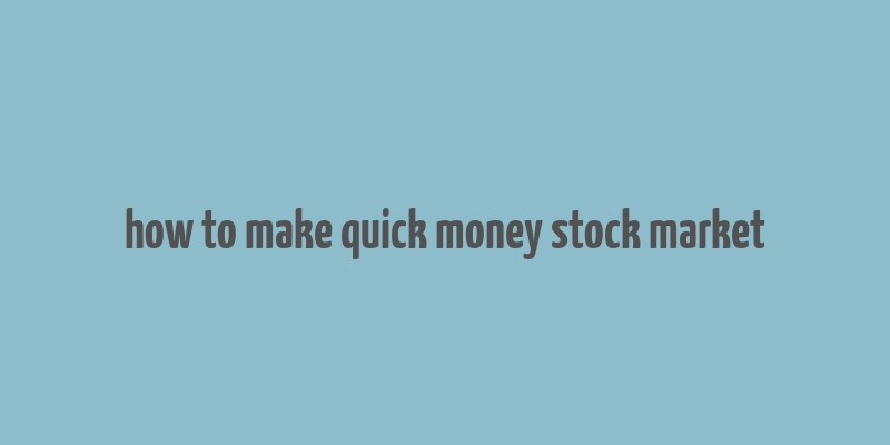 how to make quick money stock market