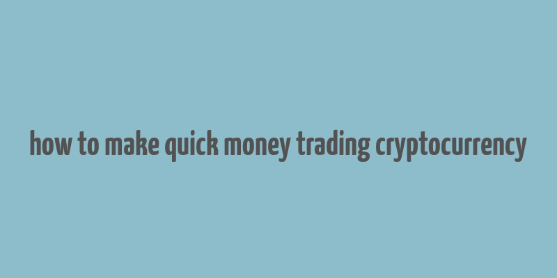 how to make quick money trading cryptocurrency