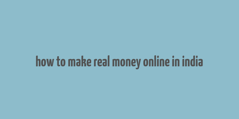 how to make real money online in india