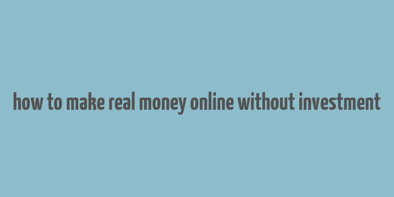 how to make real money online without investment