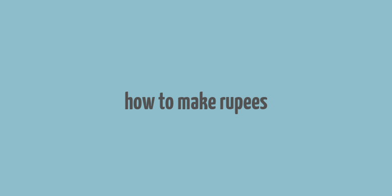 how to make rupees