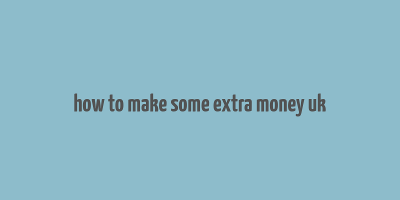 how to make some extra money uk