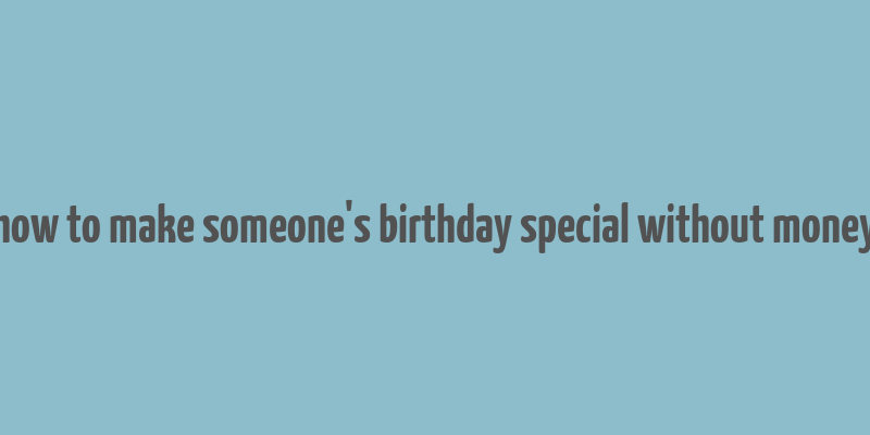 how to make someone's birthday special without money