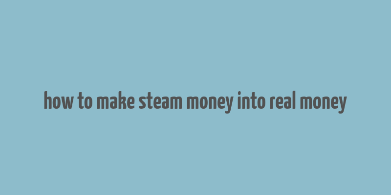 how to make steam money into real money