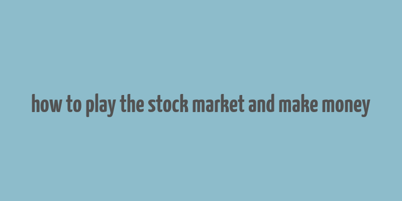 how to play the stock market and make money