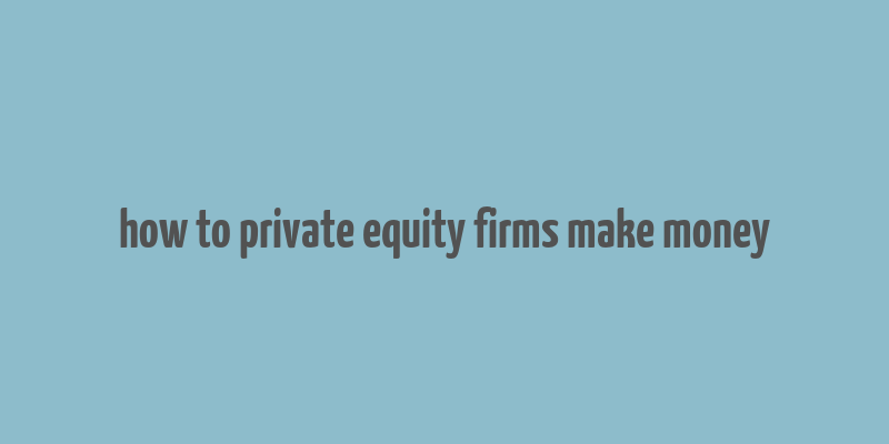 how to private equity firms make money