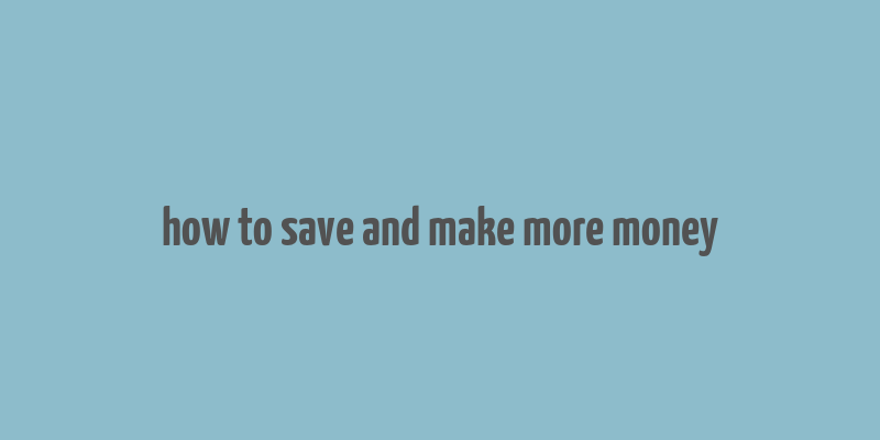 how to save and make more money