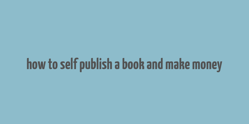 how to self publish a book and make money