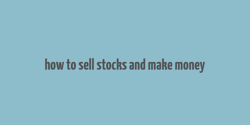 how to sell stocks and make money