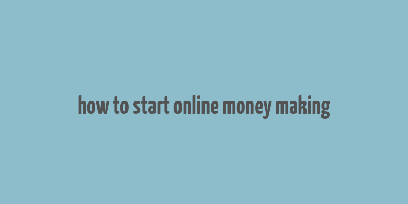 how to start online money making