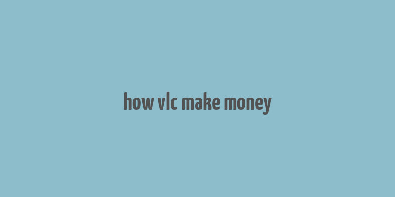 how vlc make money