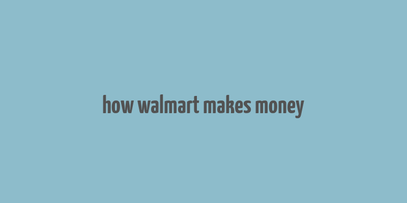 how walmart makes money