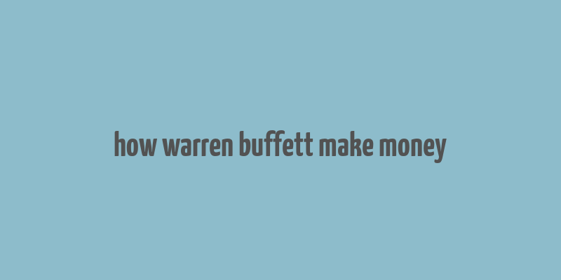 how warren buffett make money