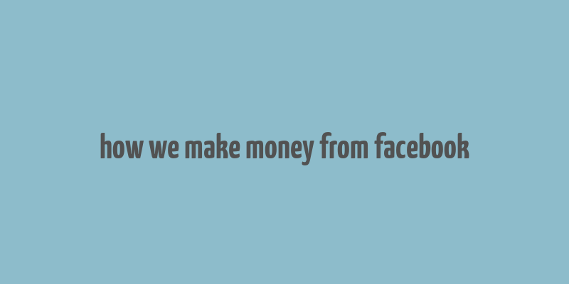 how we make money from facebook