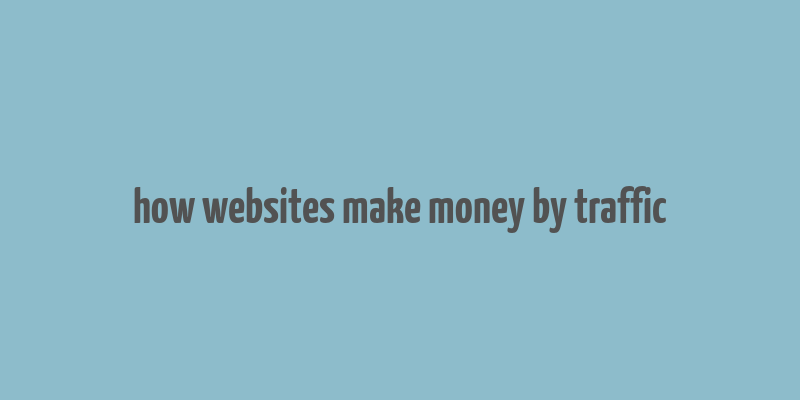 how websites make money by traffic