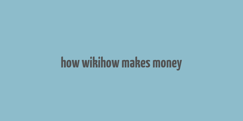 how wikihow makes money