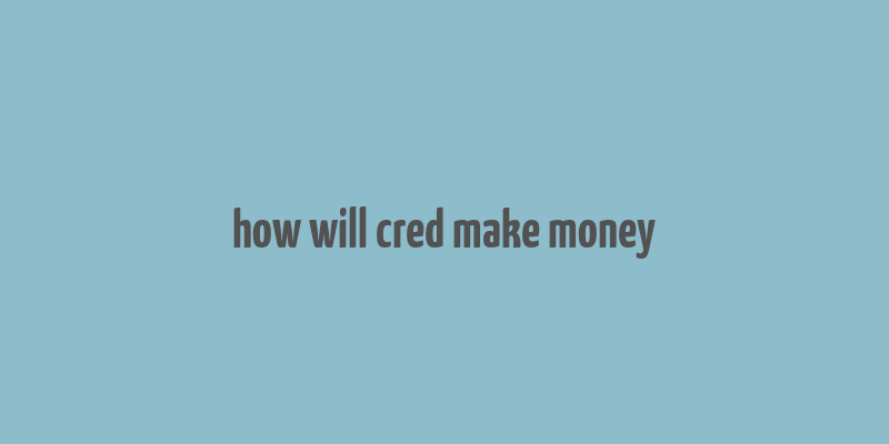 how will cred make money