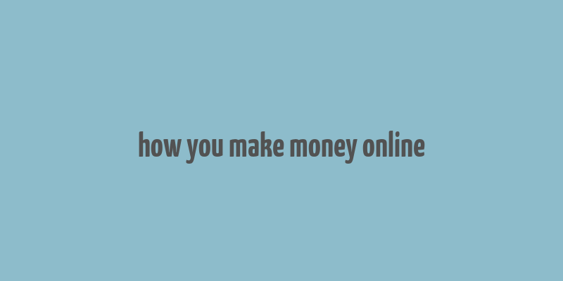 how you make money online