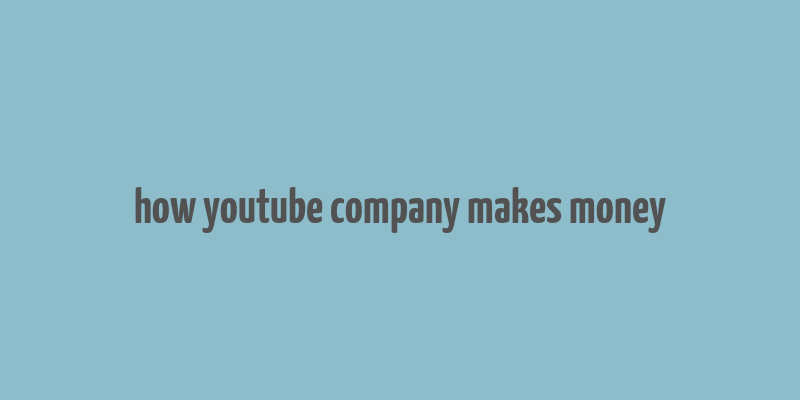 how youtube company makes money