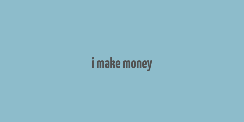 i make money