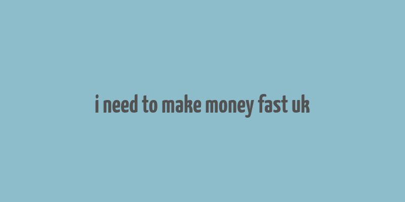 i need to make money fast uk