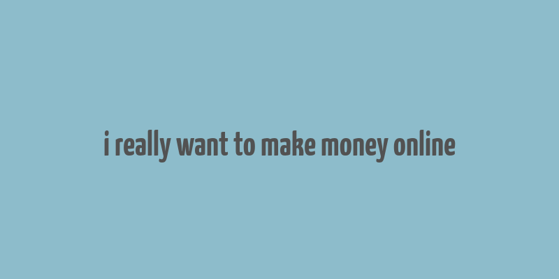 i really want to make money online