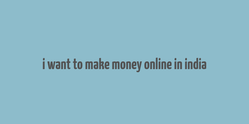 i want to make money online in india