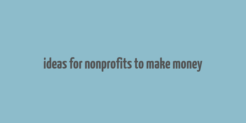 ideas for nonprofits to make money