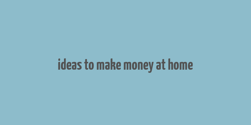 ideas to make money at home