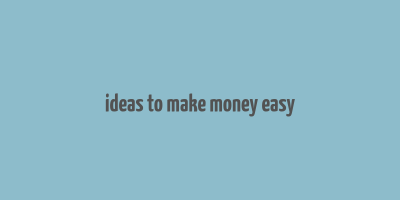 ideas to make money easy