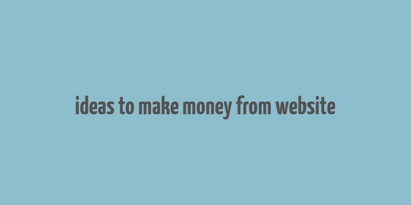 ideas to make money from website