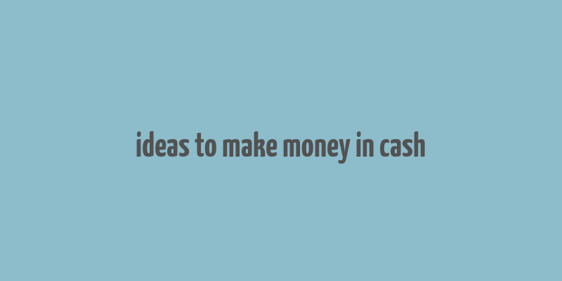 ideas to make money in cash