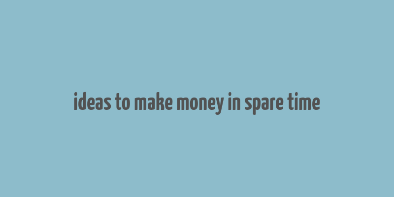 ideas to make money in spare time