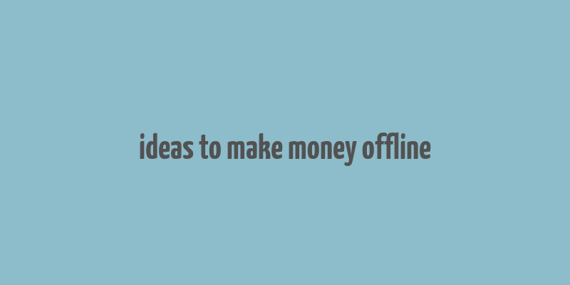 ideas to make money offline