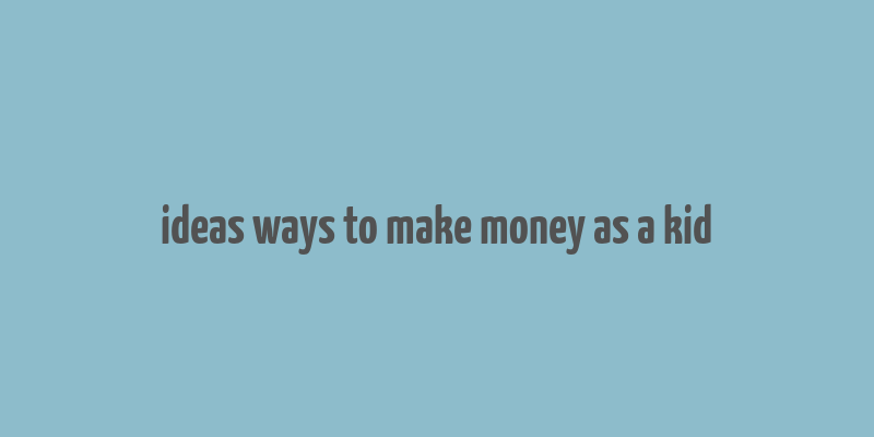 ideas ways to make money as a kid