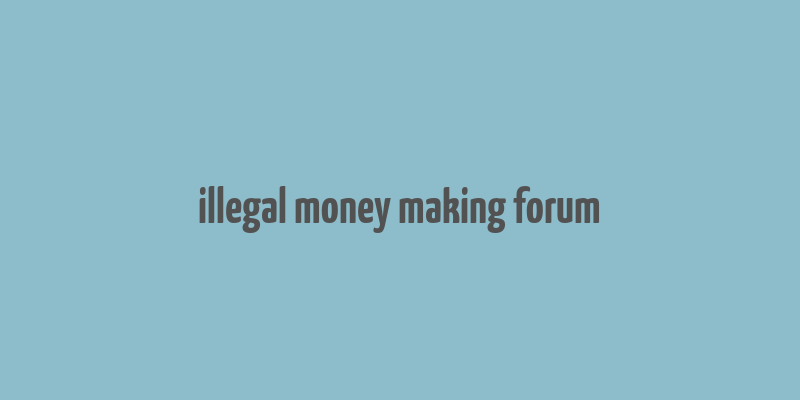 illegal money making forum