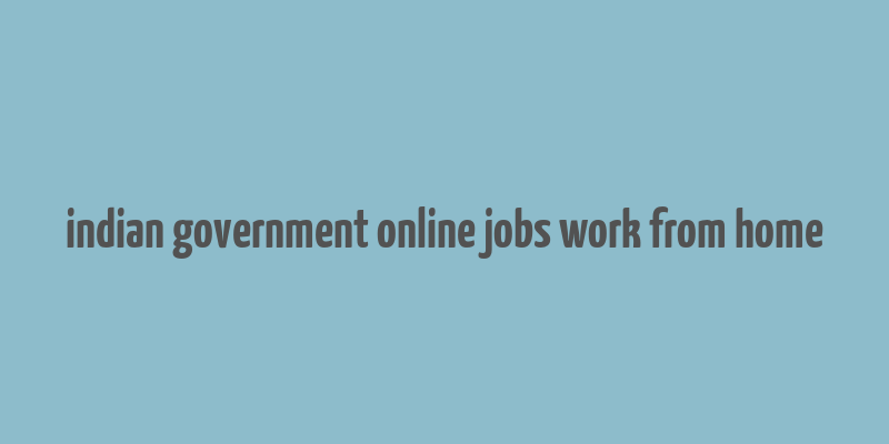 indian government online jobs work from home