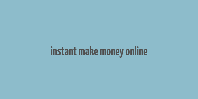 instant make money online