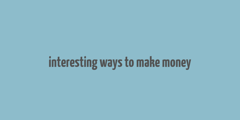 interesting ways to make money